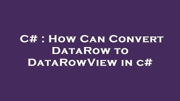 C# : How Can Convert DataRow to DataRowView in c#