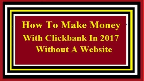 How To Make Money With Clickbank Without A Website 2017