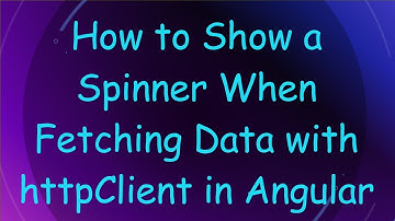 How to Show a Spinner When Fetching Data with httpClient in Angular
