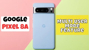 Multi User Mode Feature in Google Pixel 8a How to use it Properly