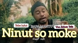 LAGU_LUFUT_BAPA_MANTU_NINUT_SO_MOKE/CIPT.CHA SELAN(ECHON TEFA)