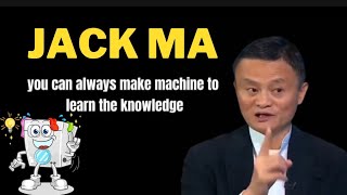 Jack Ma Say "You can alway make machine to learn the knowledge" Motivated Soul