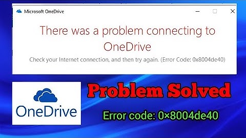 There was a problem connecting to OneDrive | SOLVED | Error code: 0x8004de40