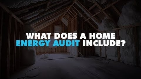 What Does a Home Energy Audit Include? | Comprehensive Energy Savings Guide