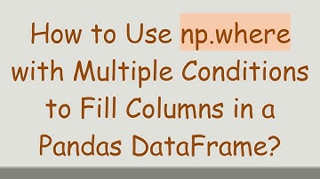 How to Use np.where with Multiple Conditions to Fill Columns in a Pandas DataFrame?
