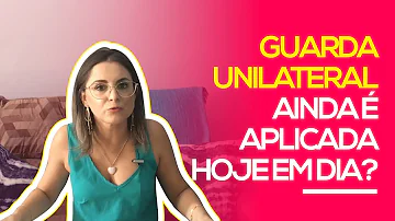 Quem tem direito a guarda unilateral?