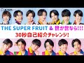 【THE SUPER FRUIT&世が世なら!!!】30秒自己紹介チャレンジ!
