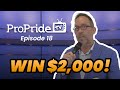 ProPride TV Episode 18: Win $2000!