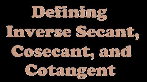 Defining the Inverse Secant, Cosecant, and Cotangent Functions [7.2-2]