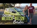 Crossing the MEXICO BELIZE BORDER with a Rental Car || AT HOME ON THE GO