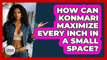How Can KonMari Maximize Every Inch In A Small Space? - Ultimate Life Hacks