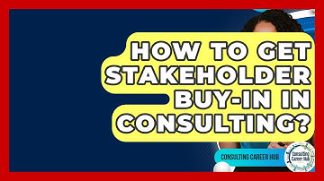 How To Get Stakeholder Buy-in In Consulting? - Consulting Career Hub