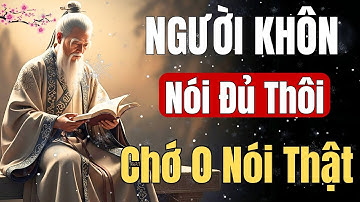 CỔ NHÂN DẠY: NGƯỜI KHÔN không bao giờ NÓI THẬT - Chỉ nói NHỮNG ĐIỀU CẦN NÓI | Triết Lý Cuộc Sống