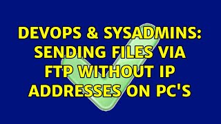 DevOps & SysAdmins: Sending files via FTP without IP addresses on PC's (3 Solutions!!)