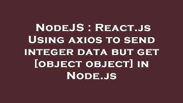 NodeJS : React.js Using axios to send integer data but get [object object] in Node.js