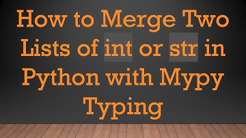 How to Merge Two Lists of int or str in Python with Mypy Typing