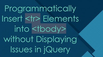 Programmatically Insert tr Elements into tbody without Displaying Issues in jQuery