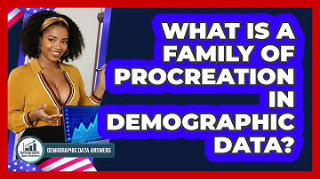 What Is A Family Of Procreation In Demographic Data? - Demographic Data Answers