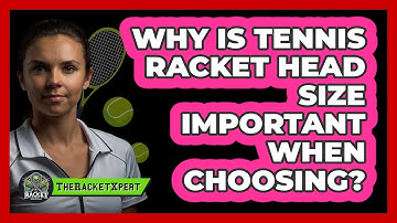 Why Is Tennis Racket Head Size Important When Choosing? - The Racket Xpert