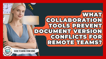 What Collaboration Tools Prevent Document Version Conflicts For Remote Teams?