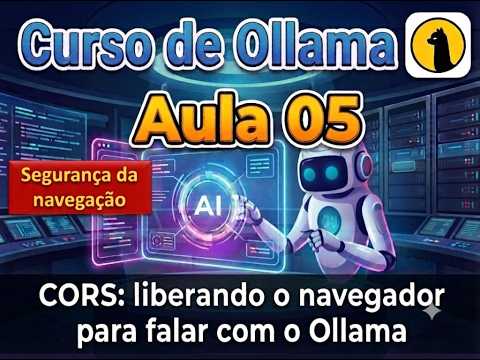 Curso de Ollama 05 - CORS - Liberando o navegador para o Ollama
