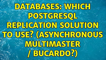 Databases: Which Postgresql Replication Solution to Use? (Asynchronous Multimaster / Bucardo?)