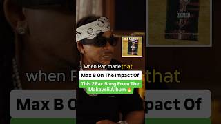 Max B On The Impact Of This 2Pac Song From The Makaveli Album 🔥