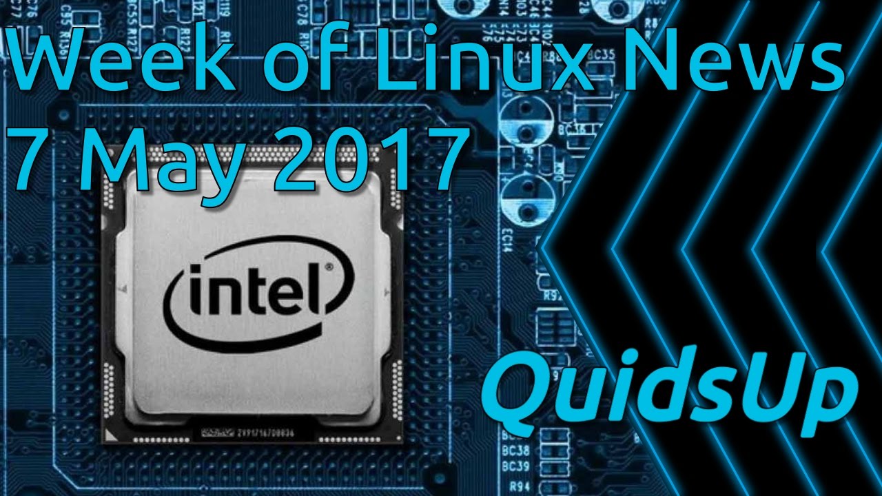 Week Of Linux News 7 May 2017 - YouTube