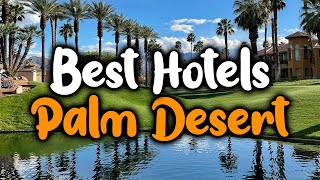 Best Hotels in Palm Desert - For Families Couples Work Trips Luxury Budget