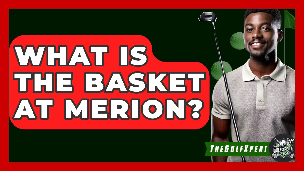 What Is The Basket At Merion? - The Golf Xpert