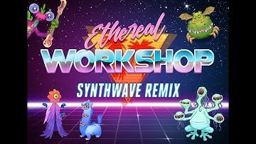 Ethereal Workshop Synthwave Remix-My Singing Monsters
