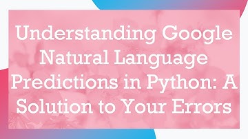 Understanding Google Natural Language Predictions in Python: A Solution to Your Errors