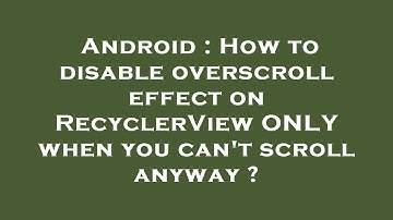 Android : How to disable overscroll effect on RecyclerView ONLY when you can