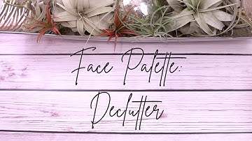 Face Palette Declutter!! | Declutter Series!