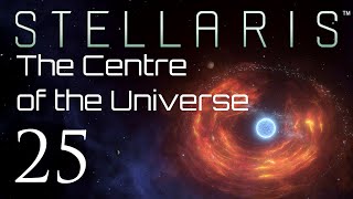 Stellaris | The Centre of the Universe | Episode 25