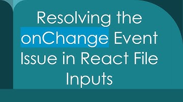 Resolving the onChange Event Issue in React File Inputs