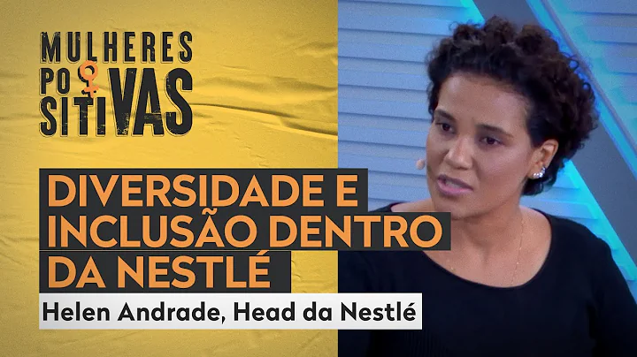 Mulheres Positivas | HEAD DA NESTL HELEN ANDRADE