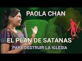 PAOLA CHAN  EL PLAN DE SATANAS PARA DESTRUIR LA IGLESIA