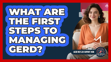 What Are The First Steps To Managing GERD?