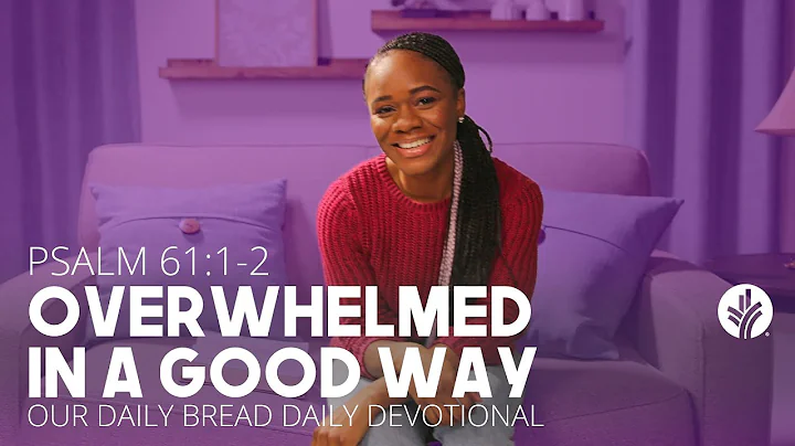 Overwhelmed in a Good Way | Psalm 61:1–2 | Our Daily Bread Video Devotional