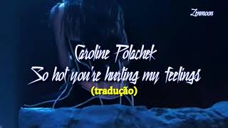 Caroline Polachek - So hot you&#39;re hurting my feelings (tradução)