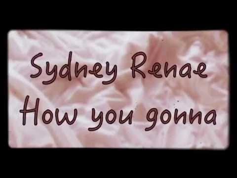 Sydney Renae - How you gonna (lyrics and audio)