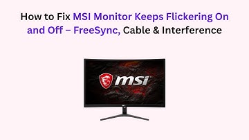How to Fix MSI Monitor Keeps Flickering On and Off – FreeSync, Cable & Interference
