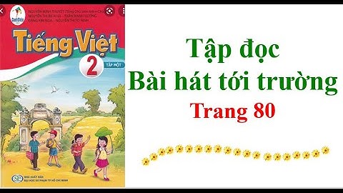 Tập Đọc Lớp 2 Bài hát tới trường Trang 80- 81 Sách cánh diều Tuần 1