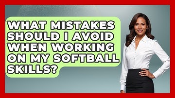 What Mistakes Should I Avoid When Working on My Softball Skills? | Softball Basics and Beyond News