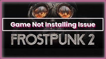 Frostpunk 2 Game Not Installing Issue