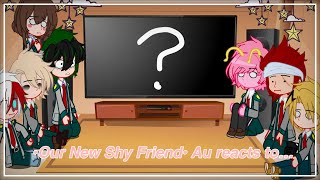 •Our New Shy Friend• Au reacts to… ||Mha/Bnha||Gacha||GC||Reaction video||