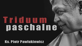 Ks. Piotr Pawlukiewicz o Triduum Paschalnym