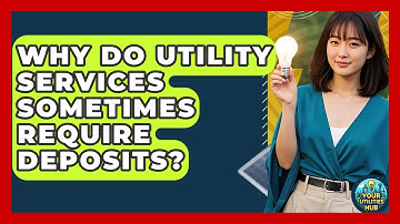Why Do Utility Services Sometimes Require Deposits? - Your Utilities Hub
