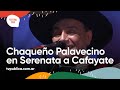 El Chaqueño Palavecino en Serenata a Cafayate - Festival País 2022